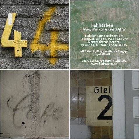 fehlstaben
Er&ouml;ffnung der Ausstellung Fehlstaben
22. Juli 2011, 15.00 - 19.00 Uhr

Weitere &Ouml;ffnungszeiten:
23. und 24. Juli 2011, 15.00 - 19.00 Uhr

MES Menschen Entwicklung Systeme
Theodor-Heuss-Ring 44
50668 K&ouml;ln